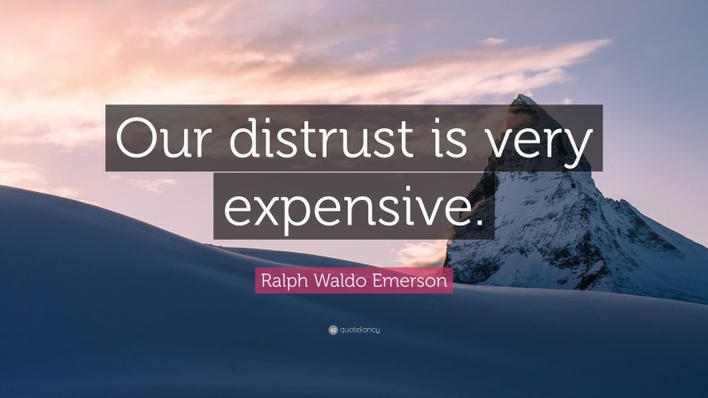 Ralph Waldo Emerson Quote: “Our distrust is very expensive.”