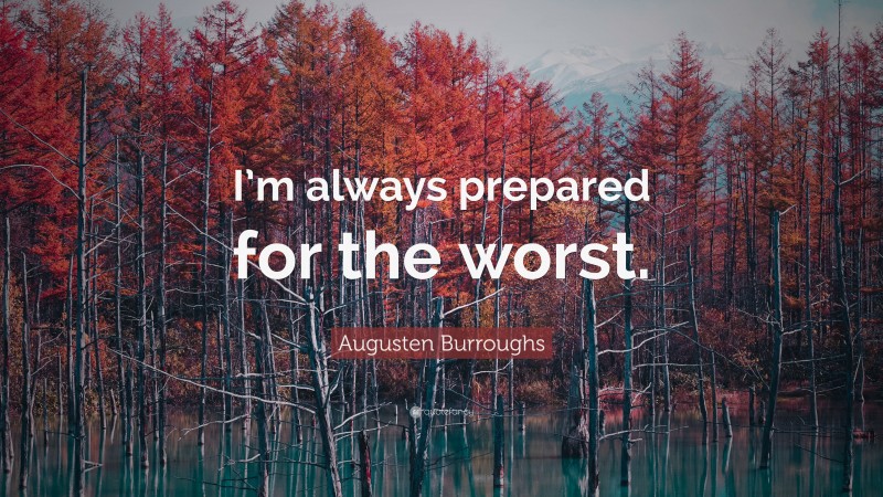 Augusten Burroughs Quote: “I’m always prepared for the worst.”