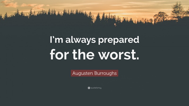 Augusten Burroughs Quote: “I’m always prepared for the worst.”