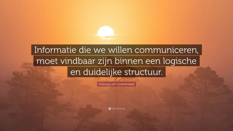 Hedwyg van Groenendaal Quote: “Informatie die we willen communiceren, moet vindbaar zijn binnen een logische en duidelijke structuur.”