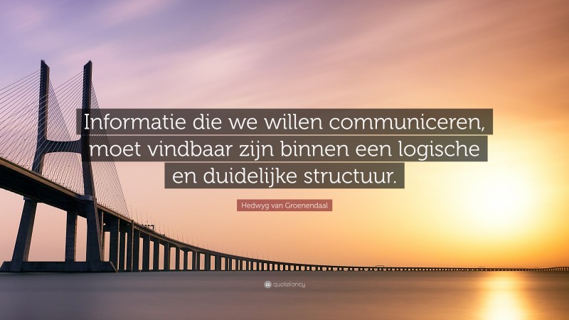 Hedwyg van Groenendaal Quote: “Informatie die we willen communiceren, moet vindbaar zijn binnen een logische en duidelijke structuur.”
