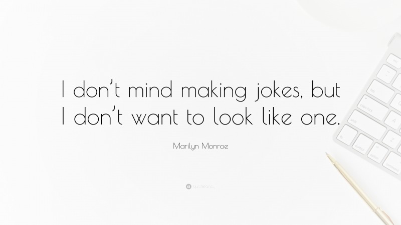 Marilyn Monroe Quote: “I don’t mind making jokes, but I don’t want to look like one.”