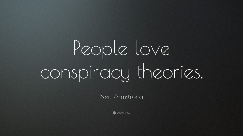 Neil Armstrong Quote: “People love conspiracy theories.”