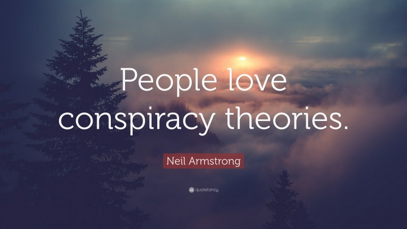 Neil Armstrong Quote: “People love conspiracy theories.”
