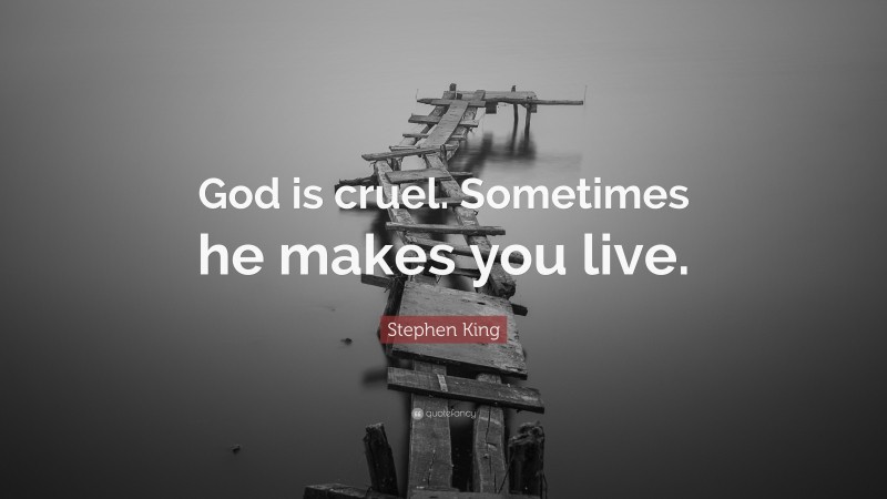Stephen King Quote: “God is cruel. Sometimes he makes you live.”