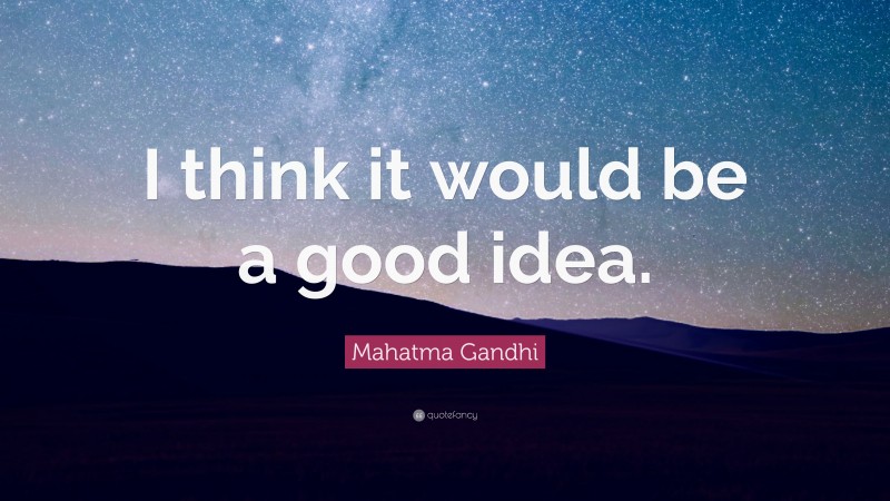 Mahatma Gandhi Quote: “I think it would be a good idea.”