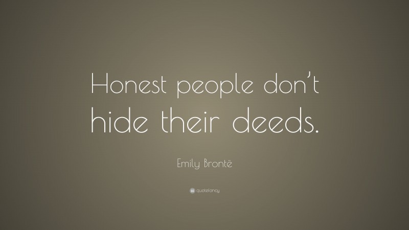 Emily Brontë Quote: “Honest people don’t hide their deeds.”