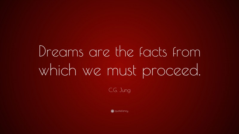 C.G. Jung Quote: “Dreams are the facts from which we must proceed.”