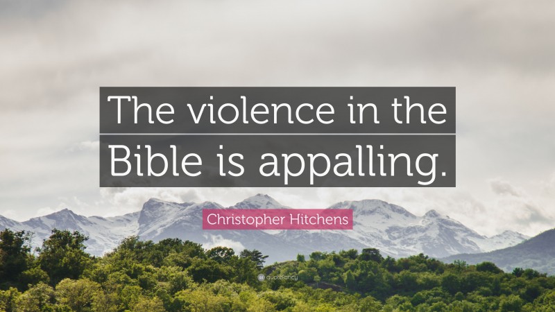 Christopher Hitchens Quote: “The violence in the Bible is appalling.”