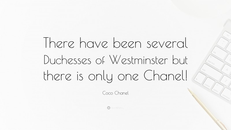 Coco Chanel Quote: “There have been several Duchesses of Westminster but there is only one Chanel!”