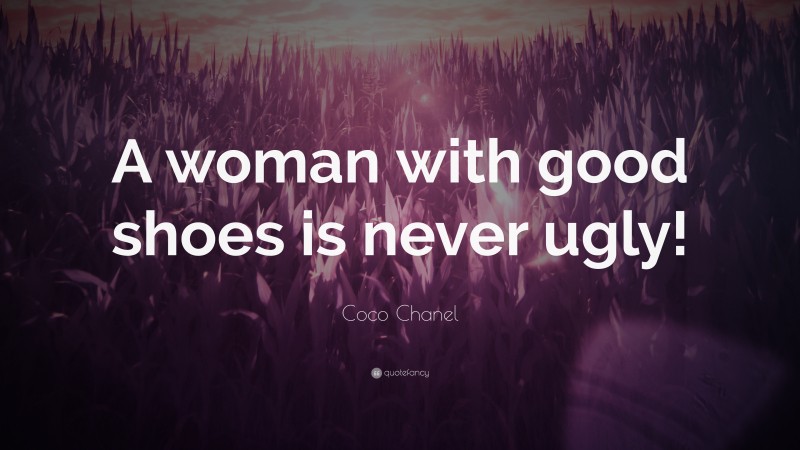 Coco Chanel Quote: “A woman with good shoes is never ugly!”