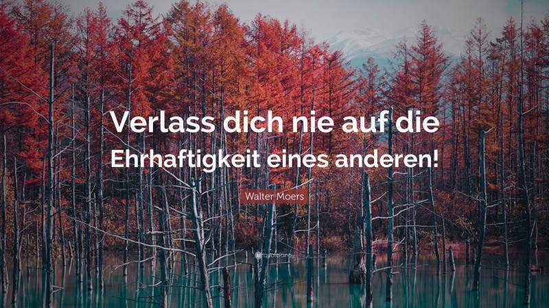 Walter Moers Quote: “Verlass dich nie auf die Ehrhaftigkeit eines anderen!”