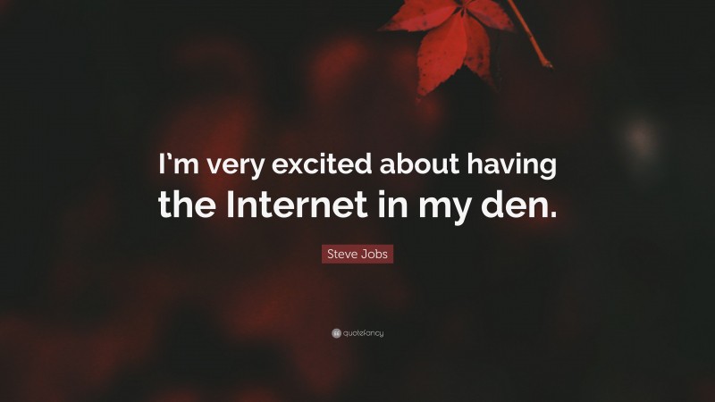 Steve Jobs Quote: “I’m very excited about having the Internet in my den.”