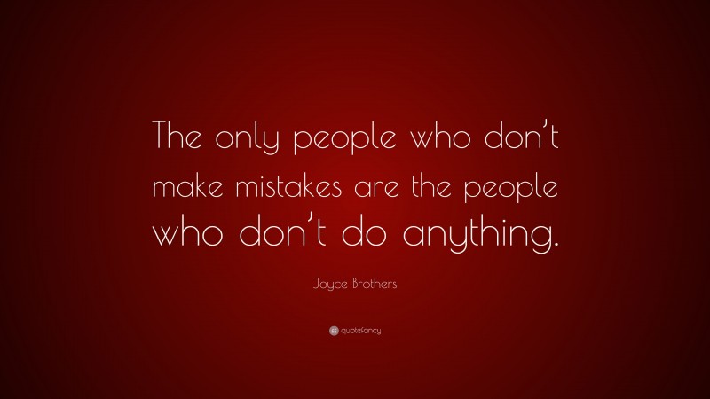 Joyce Brothers Quote: “The only people who don’t make mistakes are the people who don’t do anything.”