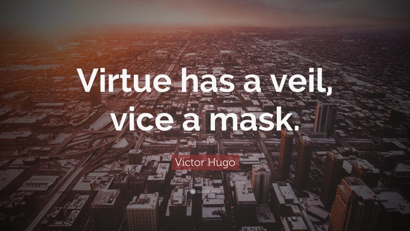 Victor Hugo Quote: “Virtue has a veil, vice a mask.”
