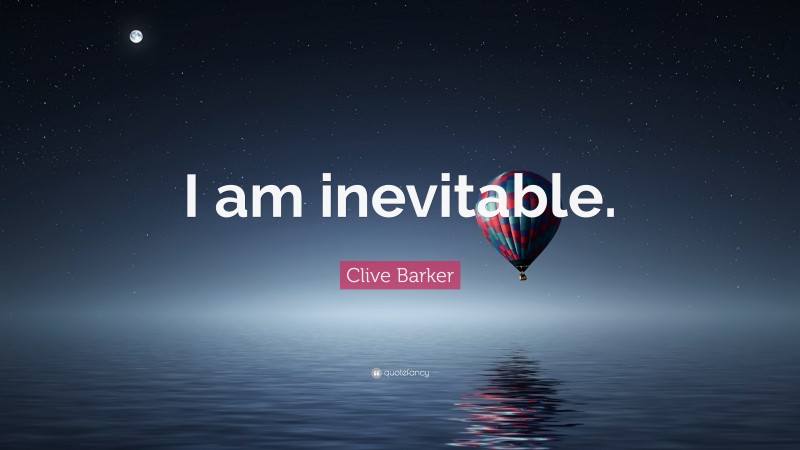 Clive Barker Quote: “I am inevitable.”