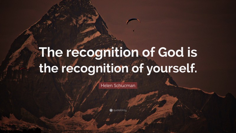 Helen Schucman Quote: “The recognition of God is the recognition of yourself.”