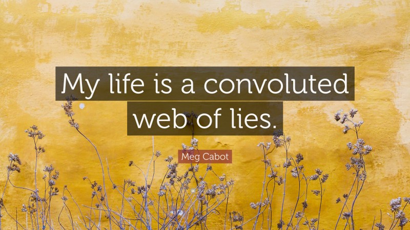 Meg Cabot Quote: “My life is a convoluted web of lies.”