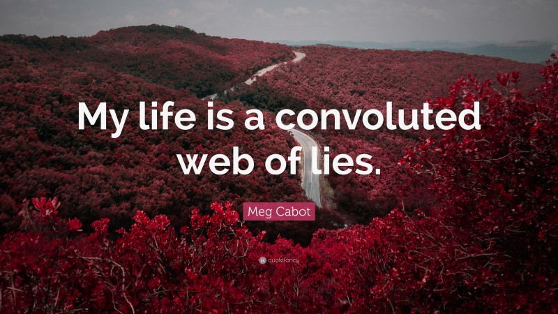 Meg Cabot Quote: “My life is a convoluted web of lies.”