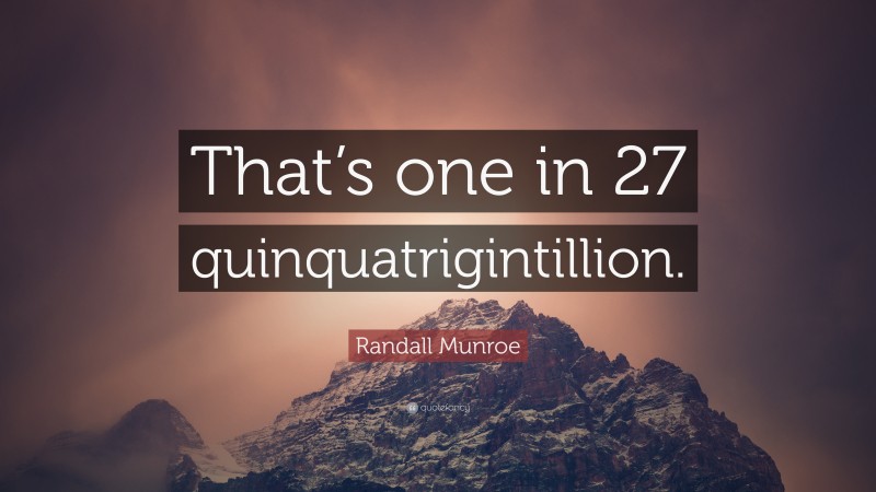 Randall Munroe Quote: “That’s one in 27 quinquatrigintillion.”