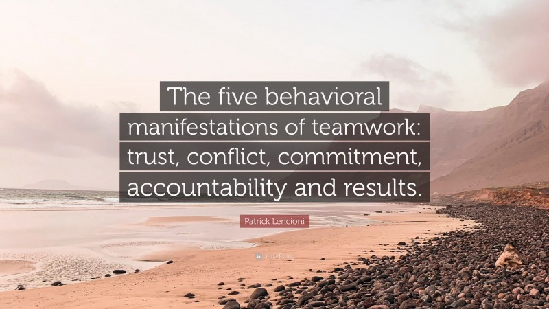 Patrick Lencioni Quote: “The five behavioral manifestations of teamwork: trust, conflict, commitment, accountability and results.”