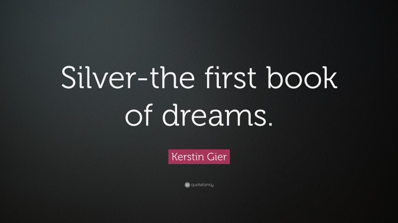 Kerstin Gier Quote: “Silver-the first book of dreams.”