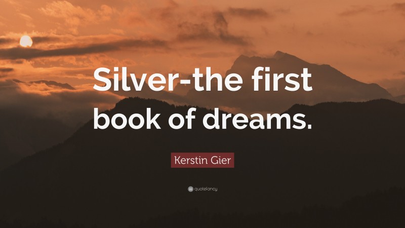 Kerstin Gier Quote: “Silver-the first book of dreams.”