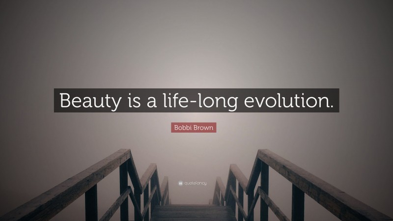 Bobbi Brown Quote: “Beauty is a life-long evolution.”
