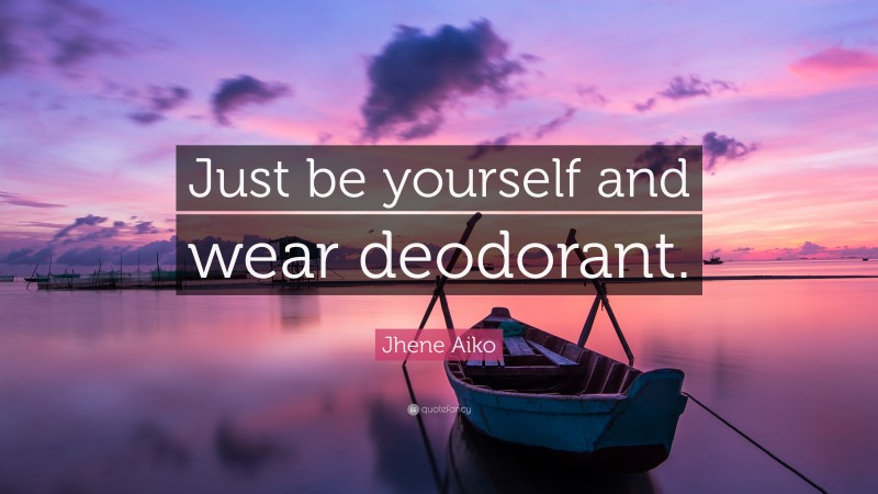 Jhene Aiko Quote: “Just be yourself and wear deodorant.”
