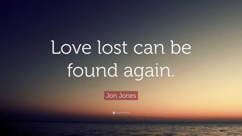 Jon Jones Quote: “Love lost can be found again.”