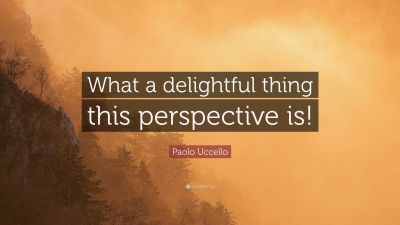 Paolo Uccello Quote: “What a delightful thing this perspective is!”