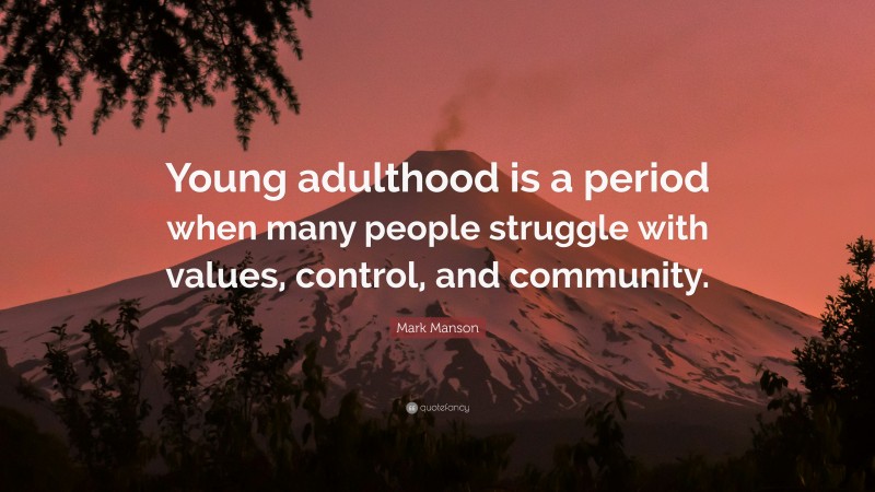 Mark Manson Quote: “Young adulthood is a period when many people struggle with values, control, and community.”