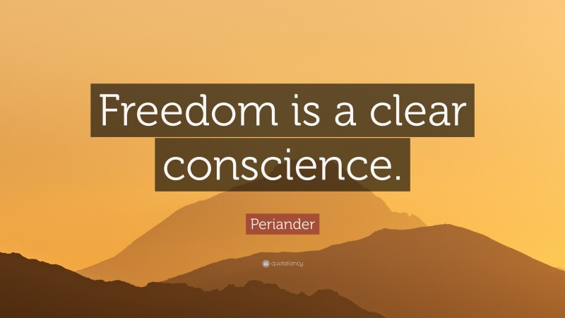 Periander Quote: “Freedom is a clear conscience.”