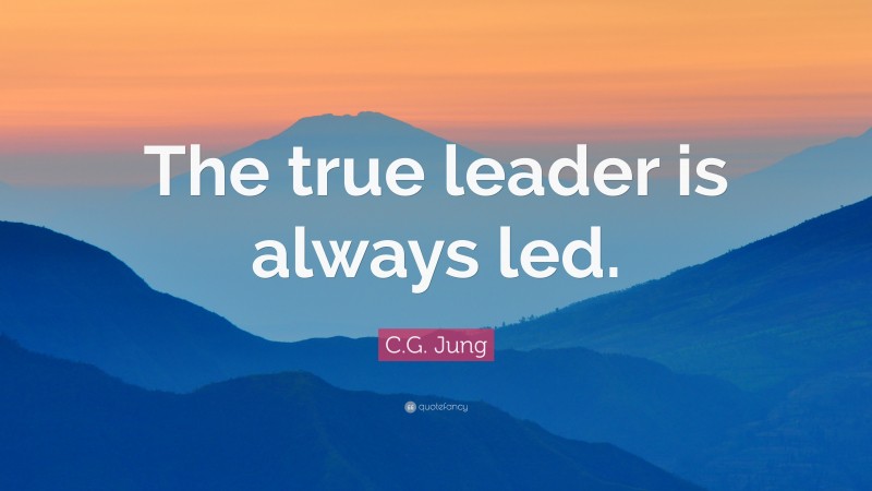 C.G. Jung Quote: “The true leader is always led.”