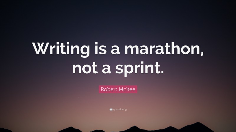 Robert McKee Quote: “Writing is a marathon, not a sprint.”