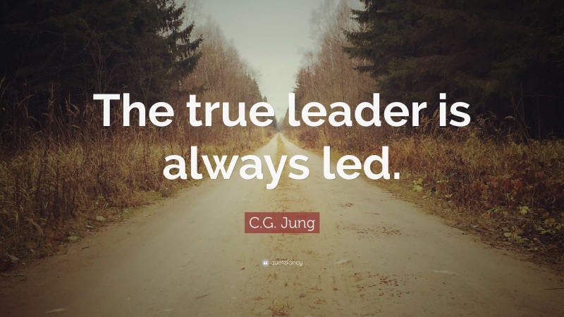C.G. Jung Quote: “The true leader is always led.”