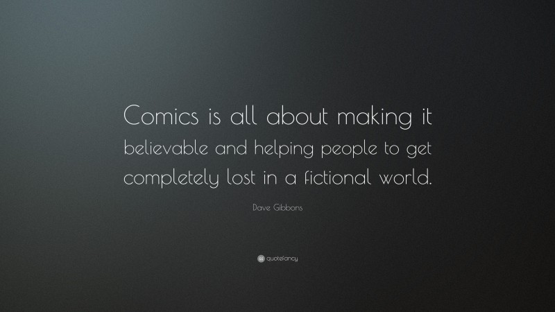 Dave Gibbons Quote: “Comics is all about making it believable and helping people to get completely lost in a fictional world.”