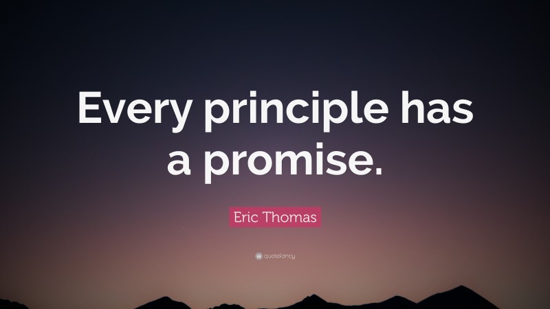 Eric Thomas Quote: “Every principle has a promise.”