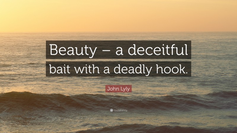 John Lyly Quote: “Beauty – a deceitful bait with a deadly hook.”