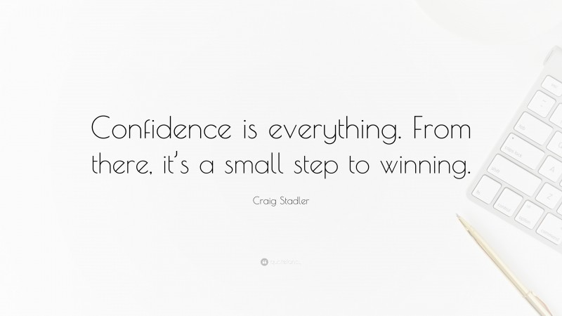 Craig Stadler Quote: “Confidence is everything. From there, it’s a small step to winning.”