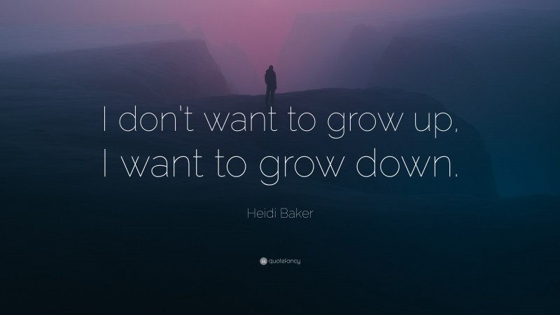 Heidi Baker Quote: “I don’t want to grow up, I want to grow down.”