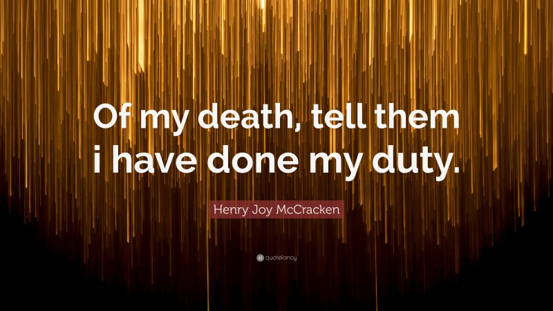 Henry Joy McCracken Quote: “Of my death, tell them i have done my duty.”