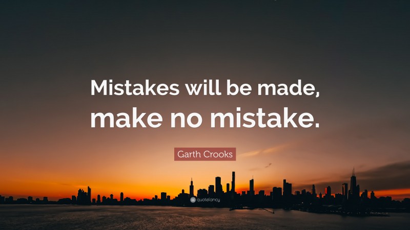 Garth Crooks Quote: “Mistakes will be made, make no mistake.”