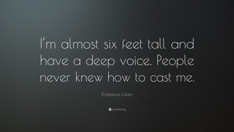 Kristanna Loken Quote: “I’m almost six feet tall and have a deep voice. People never knew how to cast me.”