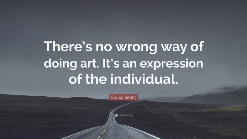 Swizz Beatz Quote: “There’s no wrong way of doing art. It’s an expression of the individual.”