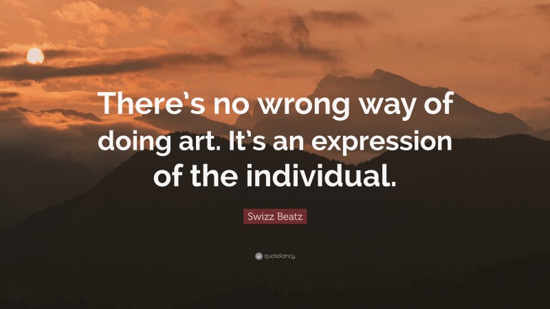 Swizz Beatz Quote: “There’s no wrong way of doing art. It’s an expression of the individual.”