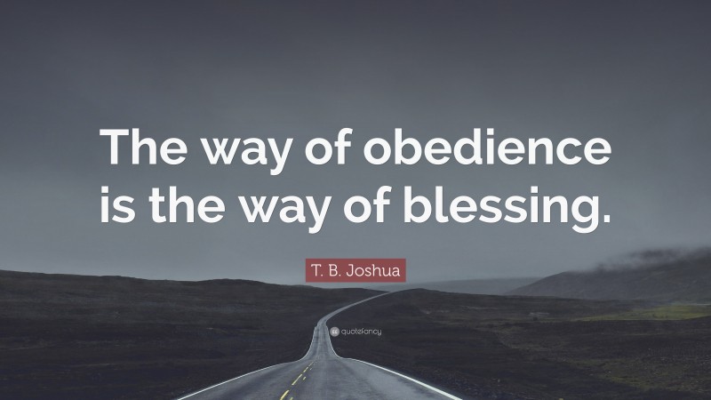 T. B. Joshua Quote: “The way of obedience is the way of blessing.”