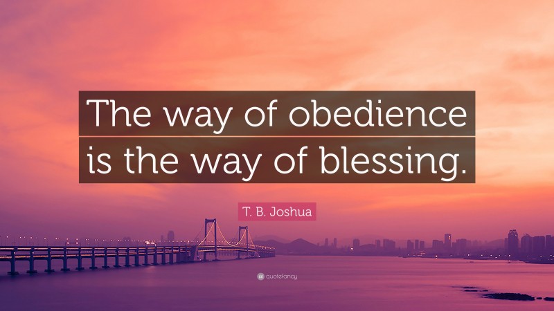 T. B. Joshua Quote: “The way of obedience is the way of blessing.”