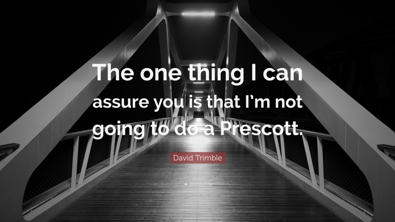 David Trimble Quote: “The one thing I can assure you is that I’m not going to do a Prescott.”