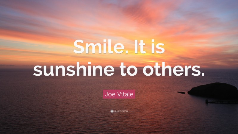 Joe Vitale Quote: “Smile. It is sunshine to others.”